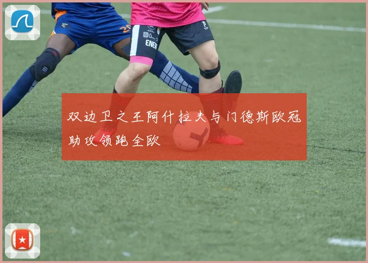 双边卫之王阿什拉夫与门德斯欧冠助攻领跑全欧